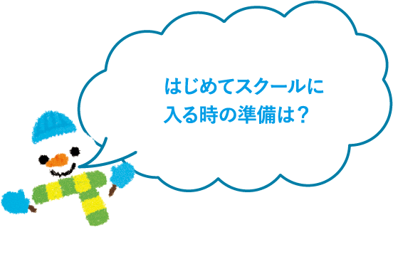 はじめてスクールに入る時の準備は？