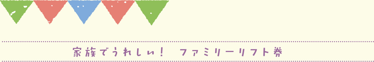 家族でうれしい！ファミリーリフト券